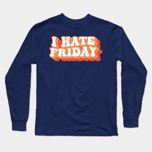 I Hate Friday Typography Long Sleeve T-Shirt